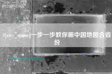 辽阳一步一步教你画中国地图含省份