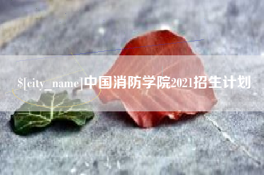 辽阳中国消防学院2021招生计划