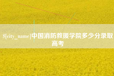 辽阳中国消防救援学院多少分录取高考