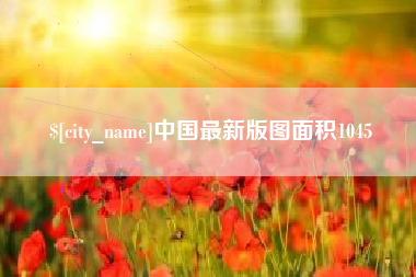 辽阳中国最新版图面积1045
