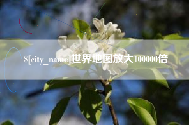 辽阳世界地图放大100000倍