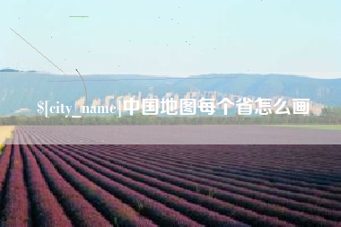 辽阳中国地图每个省怎么画