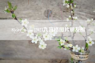 辽阳2021九宫格图片朋友圈