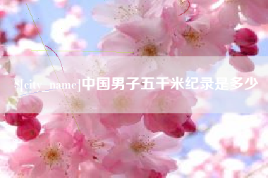 辽阳中国男子五千米纪录是多少