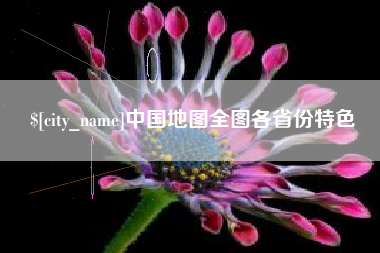 辽阳中国地图全图各省份特色