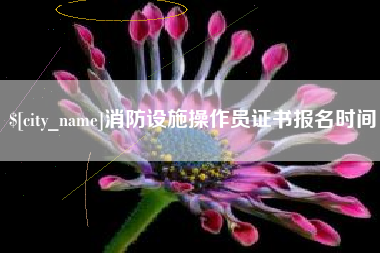 辽阳消防设施操作员证书报名时间