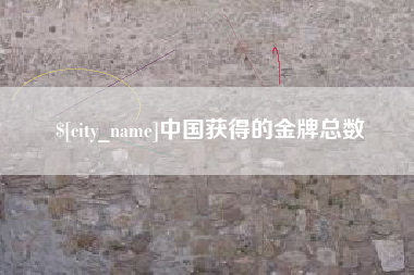 辽阳中国获得的金牌总数