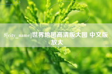 辽阳世界地图高清版大图 中文版 放大