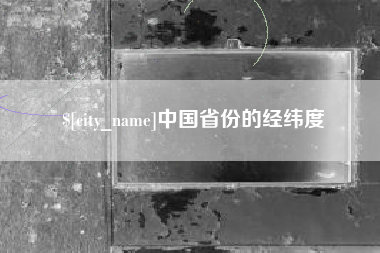 辽阳中国省份的经纬度