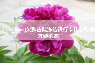 辽阳欠款法院冻结银行卡什么时候才能解冻