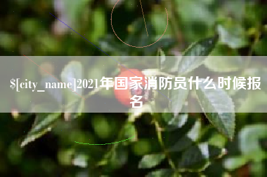 辽阳2021年国家消防员什么时候报名