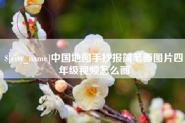 辽阳中国地图手抄报简笔画图片四年级视频怎么画