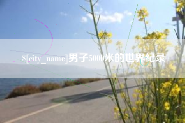 辽阳男子5000米的世界纪录