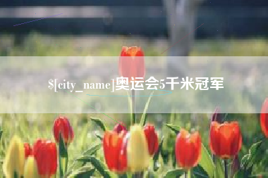 辽阳奥运会5千米冠军