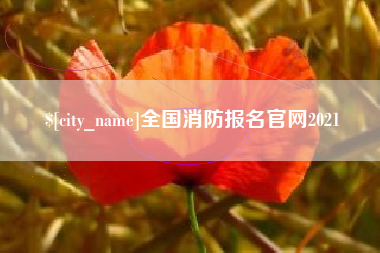 辽阳全国消防报名官网2021